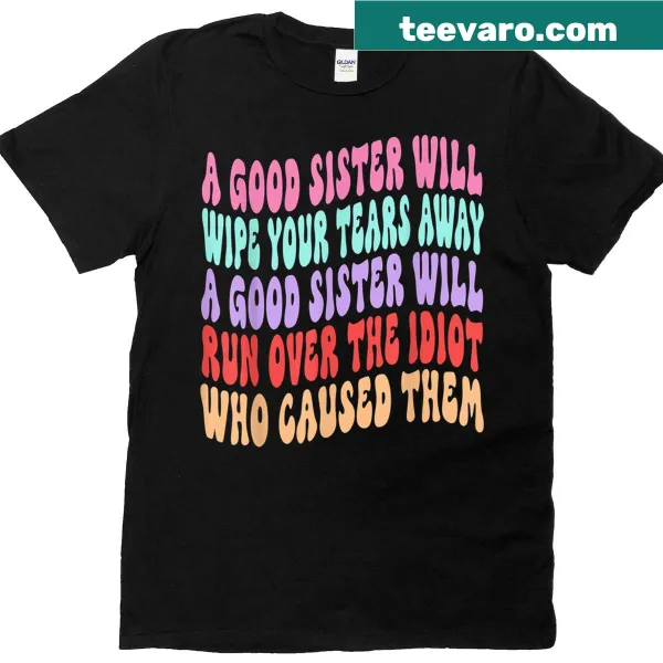 Funny T-shirt with 'A Good Sister Will Wipe Your Tears Away' text