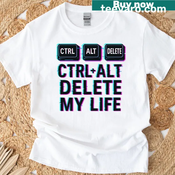 Sarcastic Ctrl Alt Delete My Life design on a T-shirt