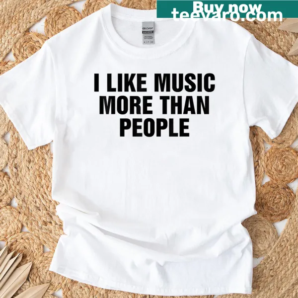 Typography shirt expressing love for music over people.