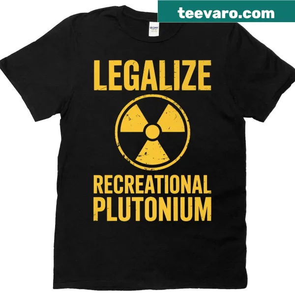 Bold text T-shirt advocating for recreational plutonium