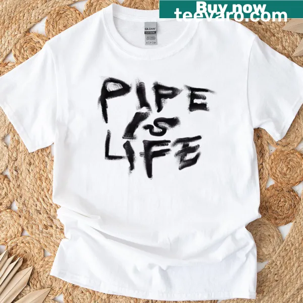 Graphic T-shirt featuring the phrase 'Pipe Is Life' in bold text