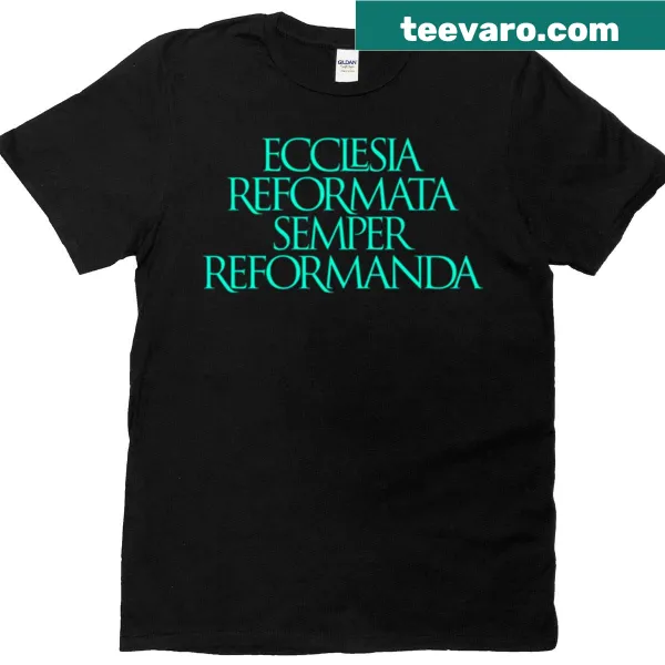 Inspirational t-shirt with 'Ecclesia Reformata Semper Reformanda' text