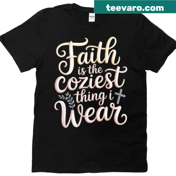 T-shirt with the phrase 'Faith Is The Coziest Thing I Wear' in simple typography