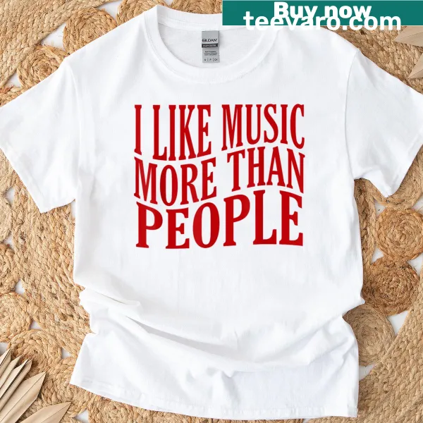 T-shirt with the phrase I Like Music More Than People in bold typography