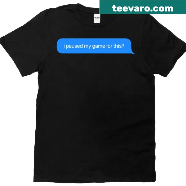T-shirt with humorous text 'I Paused My Game For This Text Message' in playful typography