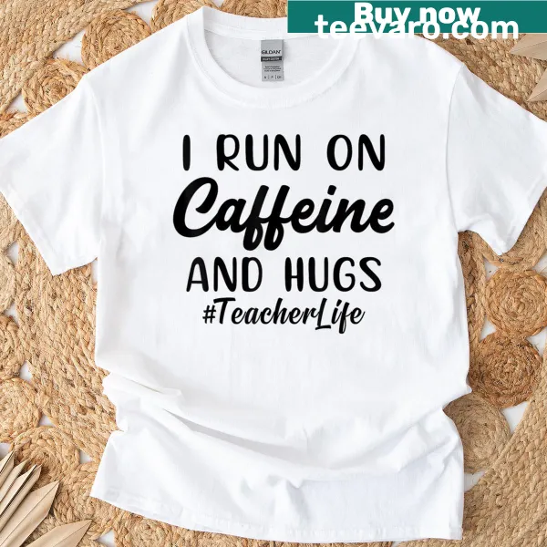 Funny teacher T-shirt featuring caffeine and hugs message
