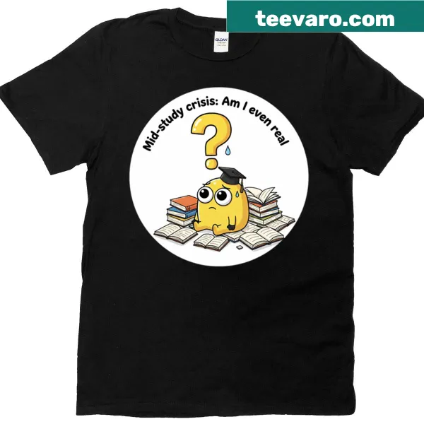 T-shirt with the phrase Am I Even Real for study crisis moments.