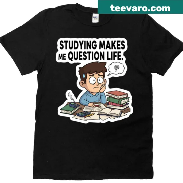 Humorous T-shirt with 'Studying Makes Me Question Life' text