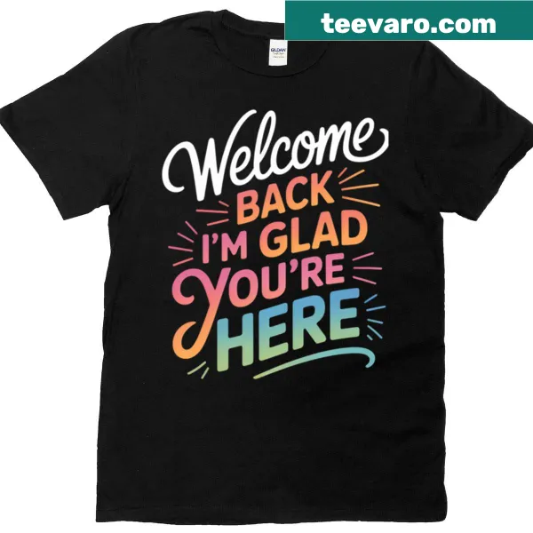 Teacher T-shirt with the message 'Welcome Back I'm Glad You're Here'