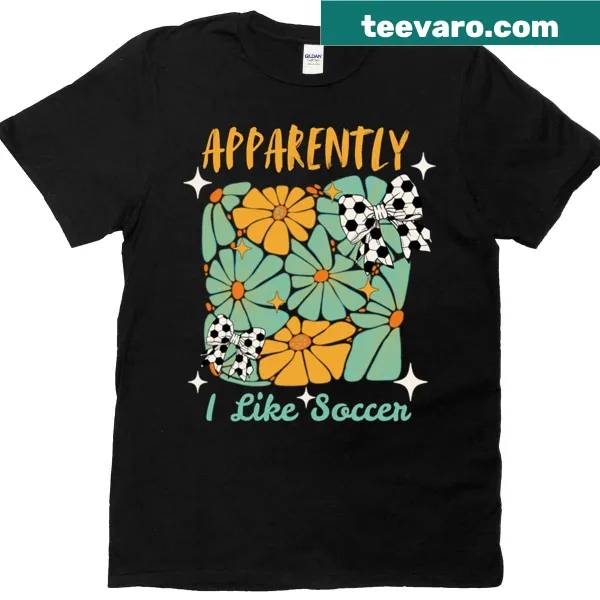 T-shirt with the phrase Apparently I Like Soccer designed for soccer moms.