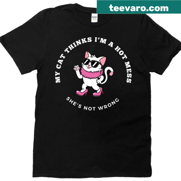Humorous t-shirt stating 'My Cat Thinks Im A Hot Mess Shes Not Wrong'