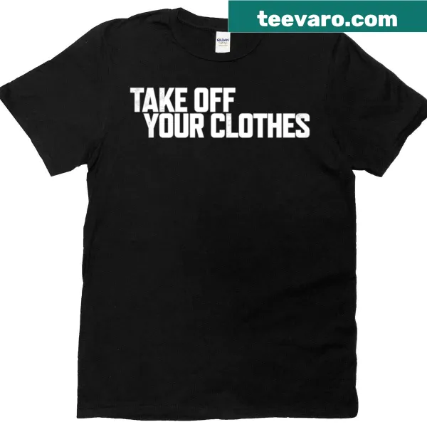 Playful statement t-shirt with the phrase 'Take Off Your Clothes' in bold typography