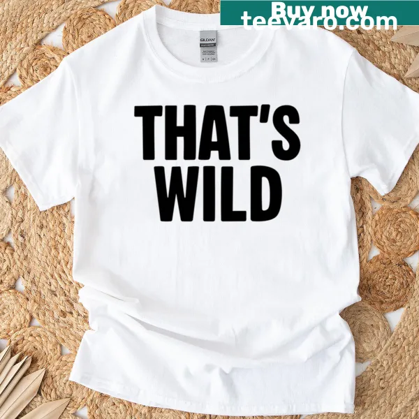 T-shirt featuring the phrase Thats Wild in bold typography