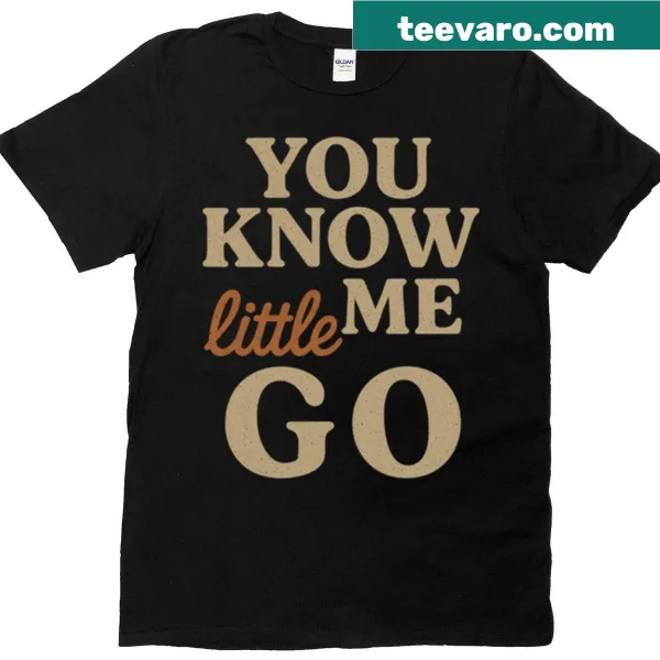 Bold T-shirt with the humorous phrase 'You Know Me Little Go'