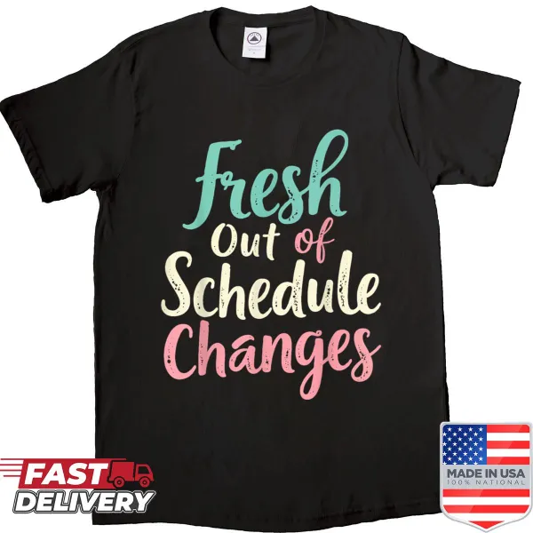T-shirt with humorous text about schedule changes