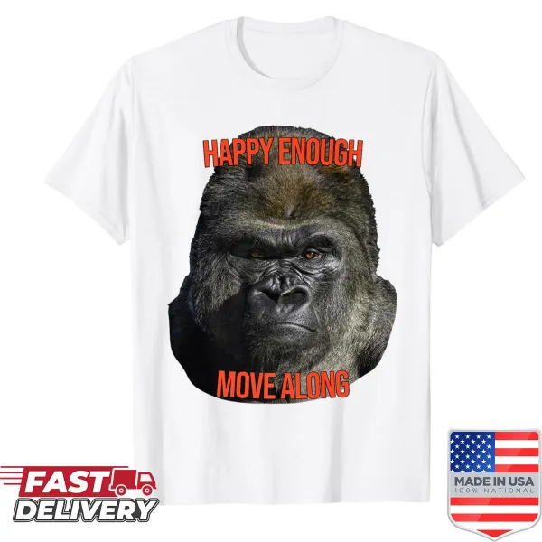 Sarcastic 'Happy Enough, Move Along' gorilla graphic shirt