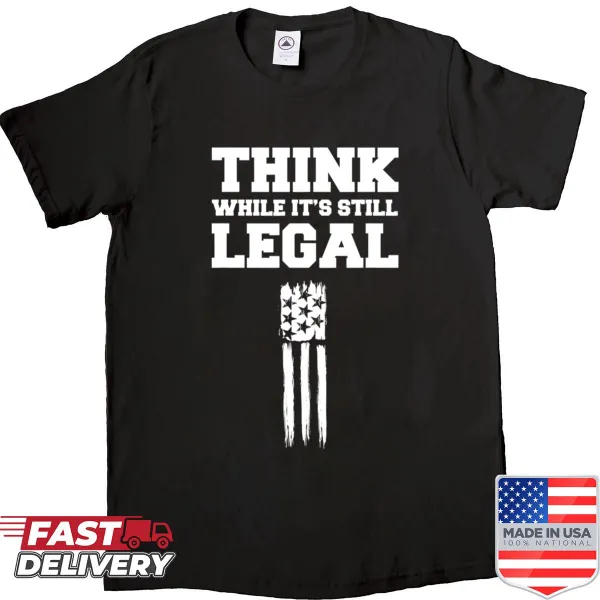 Patriotic shirt with the phrase 'Think While Its Still Legal'