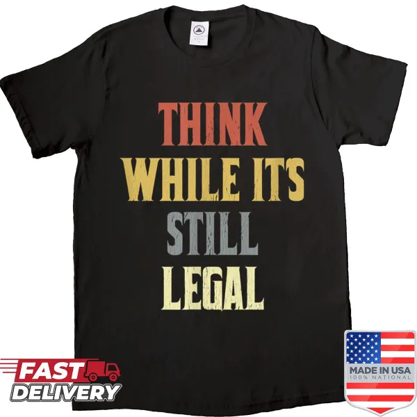 Vintage political shirt with the phrase 'Think While Its Still Legal'