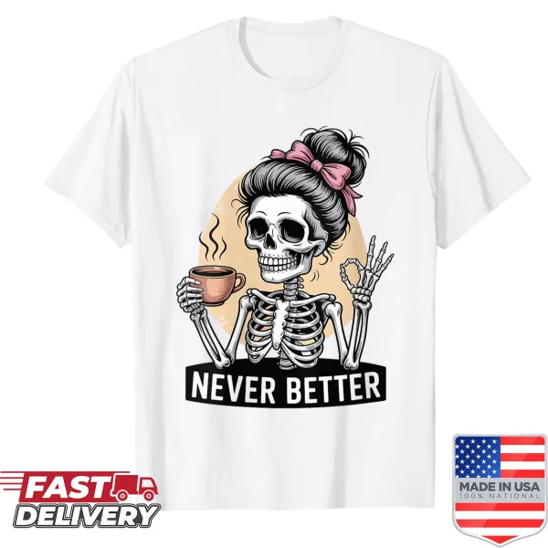 Funny Halloween shirt featuring a skeleton drinking coffee with the phrase 'Never Better'