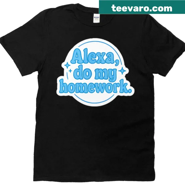 T-shirt with the phrase 'Alexa Do My Homework' in bold lettering