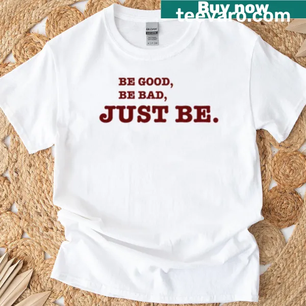 T-shirt featuring the phrase 'Be Good Be Bad Just Be' in a playful typography