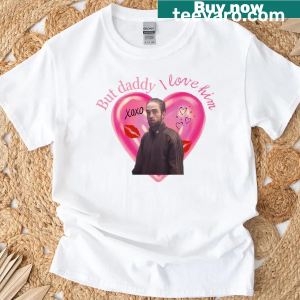 Meme t-shirt with the phrase 'But Daddy I Love Robert Pattinson'