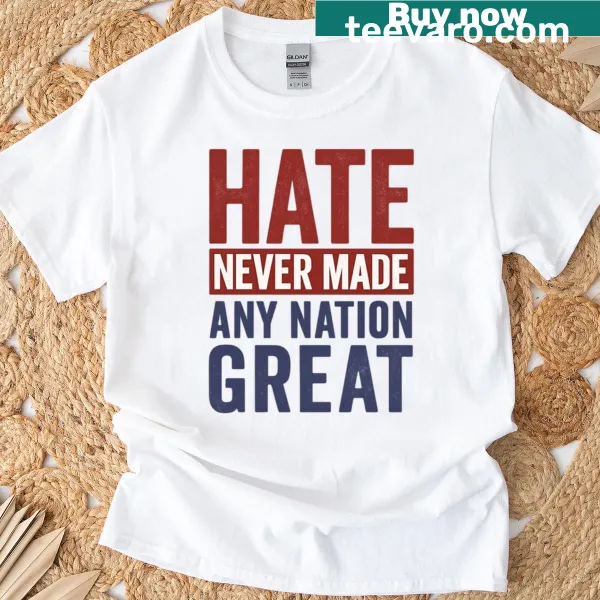 Typography shirt with the phrase 'Hate Never Made Any Nation Great' for feminists.