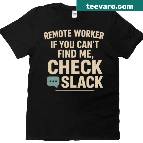 Funny remote worker T-shirt with the phrase 'If You Can't Find Me Check Slack'
