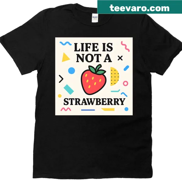 Humorous Life Is Not A Strawberry T-shirt with playful strawberry illustration