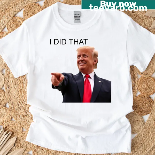 T-shirt with the phrase 'I Did That' in a humorous style.