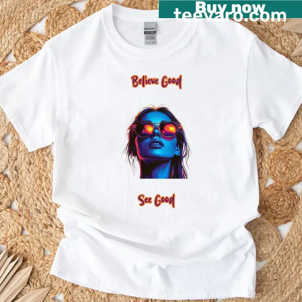 Typography t-shirt with the phrase Believe Good See Good