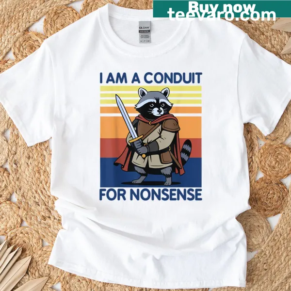 Funny T-shirt with the phrase 'I Am A Conduit For Nonsense'
