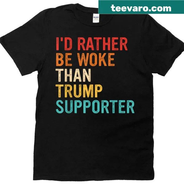 Bold typography saying 'I'd Rather Be Woke Than Trump Supporter' on t-shirt