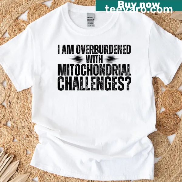 Funny T-shirt addressing mitochondrial challenges with clever wording.