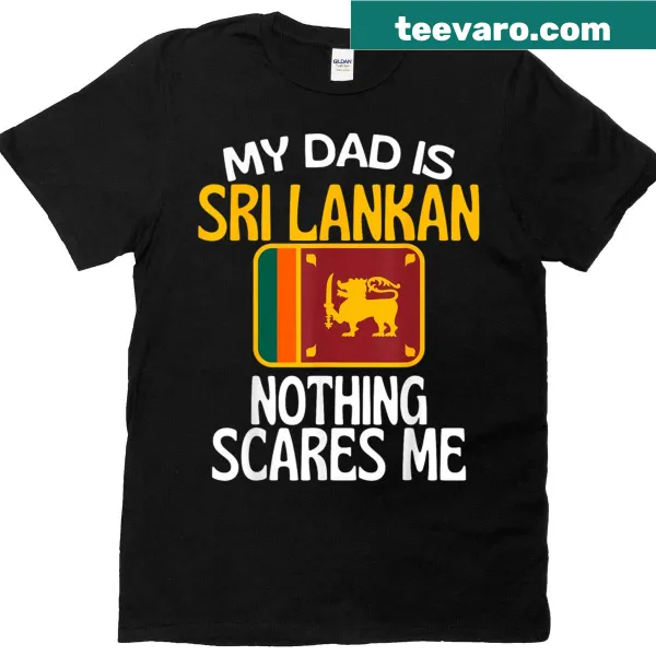Funny t-shirt with the text 'My Dad Is Sri Lankan Nothing Scares Me'