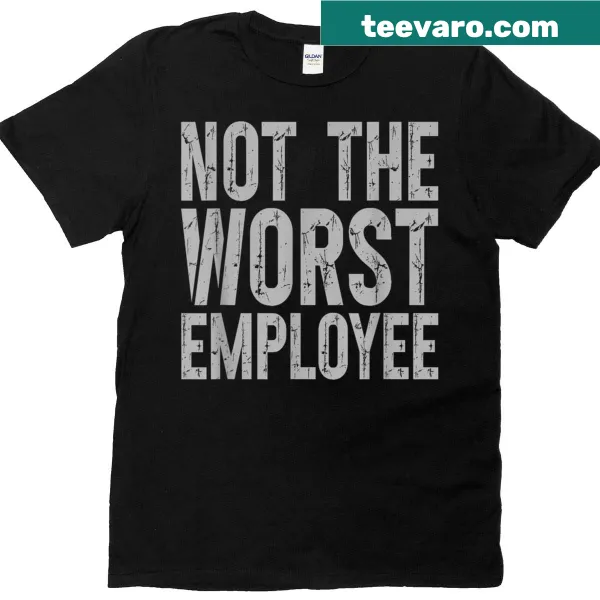 T-shirt featuring the phrase 'Not The Worst Employee' in humorous typography