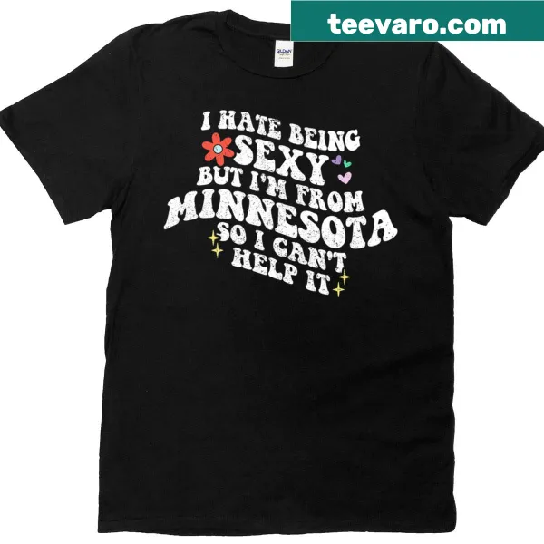 Funny T-shirt with the phrase I Hate Being Sexy But I'm From Minnesota
