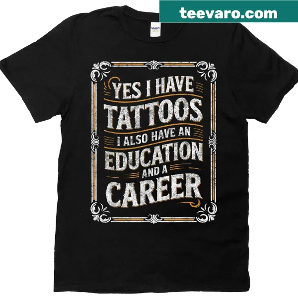 T-shirt stating Yes I Have Tattoos I Also Have An Education And A Career