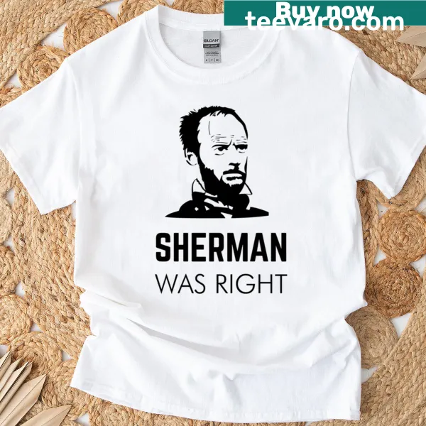Text-based humorous T-shirt with the quote 'Sherman Was Right'.