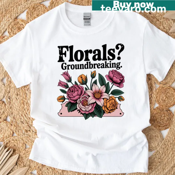Sarcastic T-shirt featuring florals and humorous text.