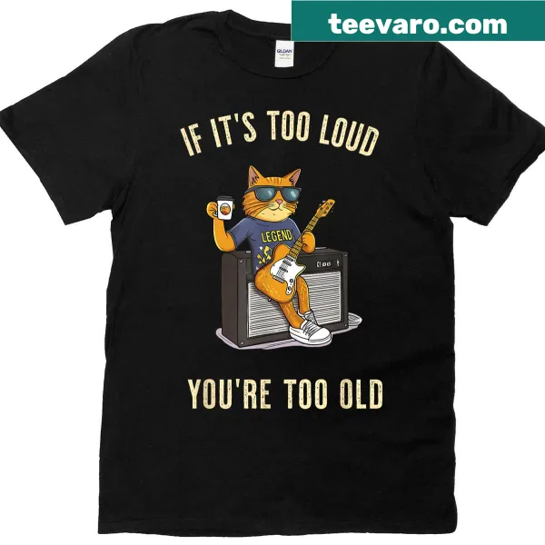 Sarcastic T-shirt with 'Too Loud Too Old' text and cat playing guitar