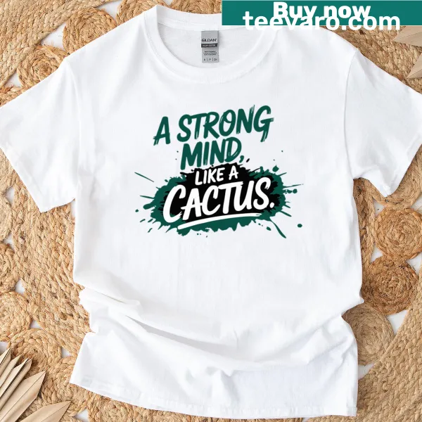 Typography design t-shirt featuring the quote: A Strong Mind Like A Cactus