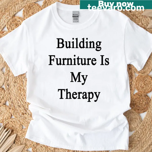 T-shirt with the phrase 'Building Furniture Is My Therapy' in bold typography