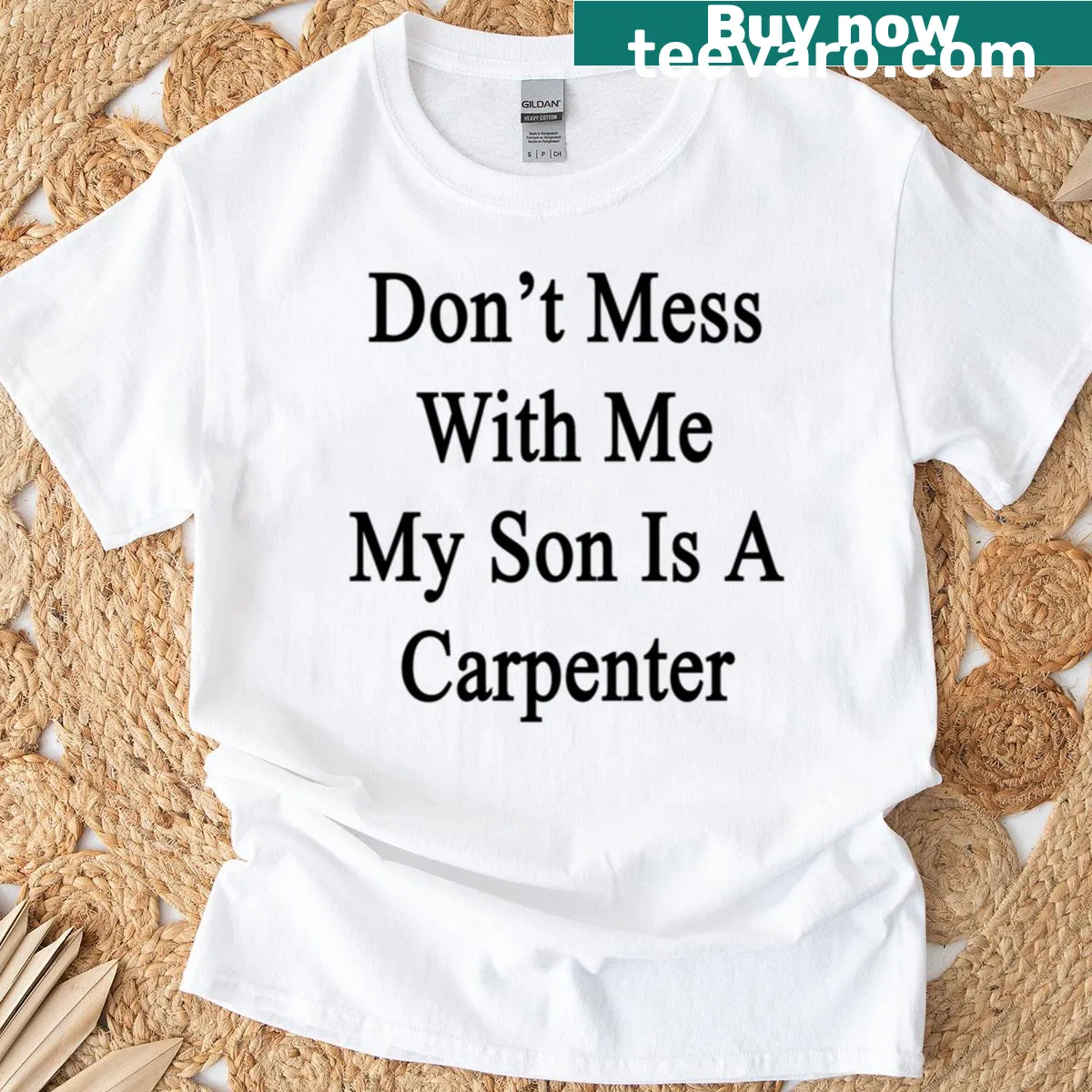 Proud graphic tee stating 'Don't Mess With Me, My Son Is A Carpenter' — on a men's t-shirt
