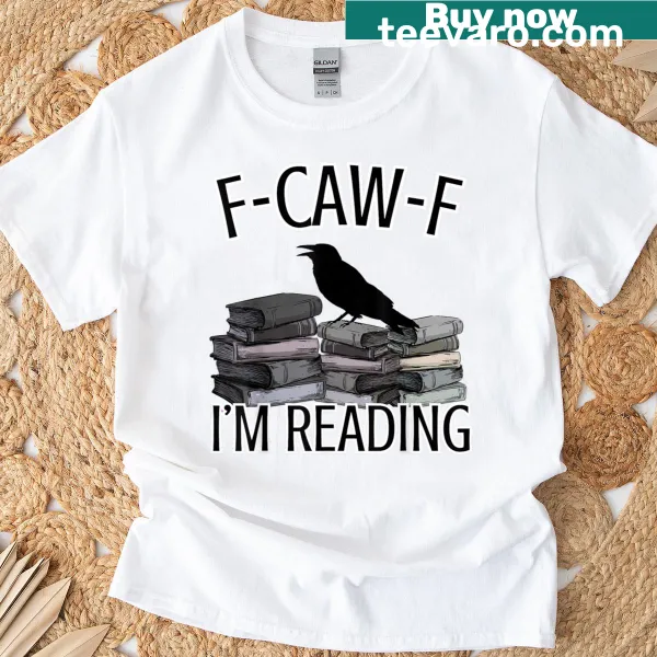 Funny crow graphic tee with the phrase 'F Caw F I'm Reading'