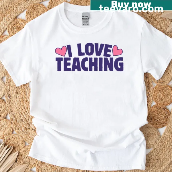 T-shirt expressing love for teaching with heartfelt text