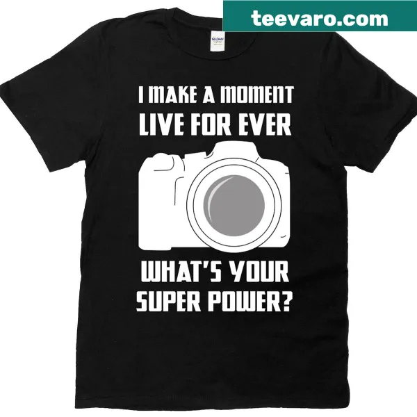 T-shirt with the phrase about making moments live forever and superpowers
