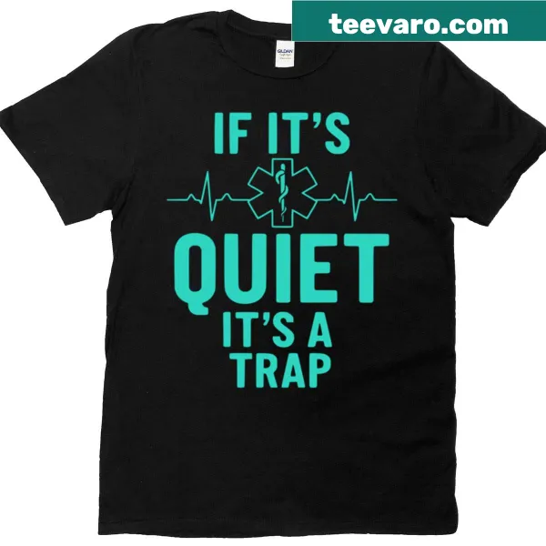 Humorous nurse t-shirt with the phrase 'If It's Quiet It's A Trap' in bold text