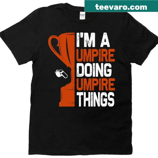 Humorous t-shirt for umpires with the phrase I'm A Umpire Doing Umpire Things