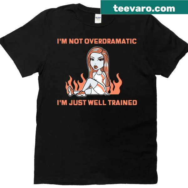 Funny text design stating 'I'm Not Overdramatic I'm Just Well-trained'